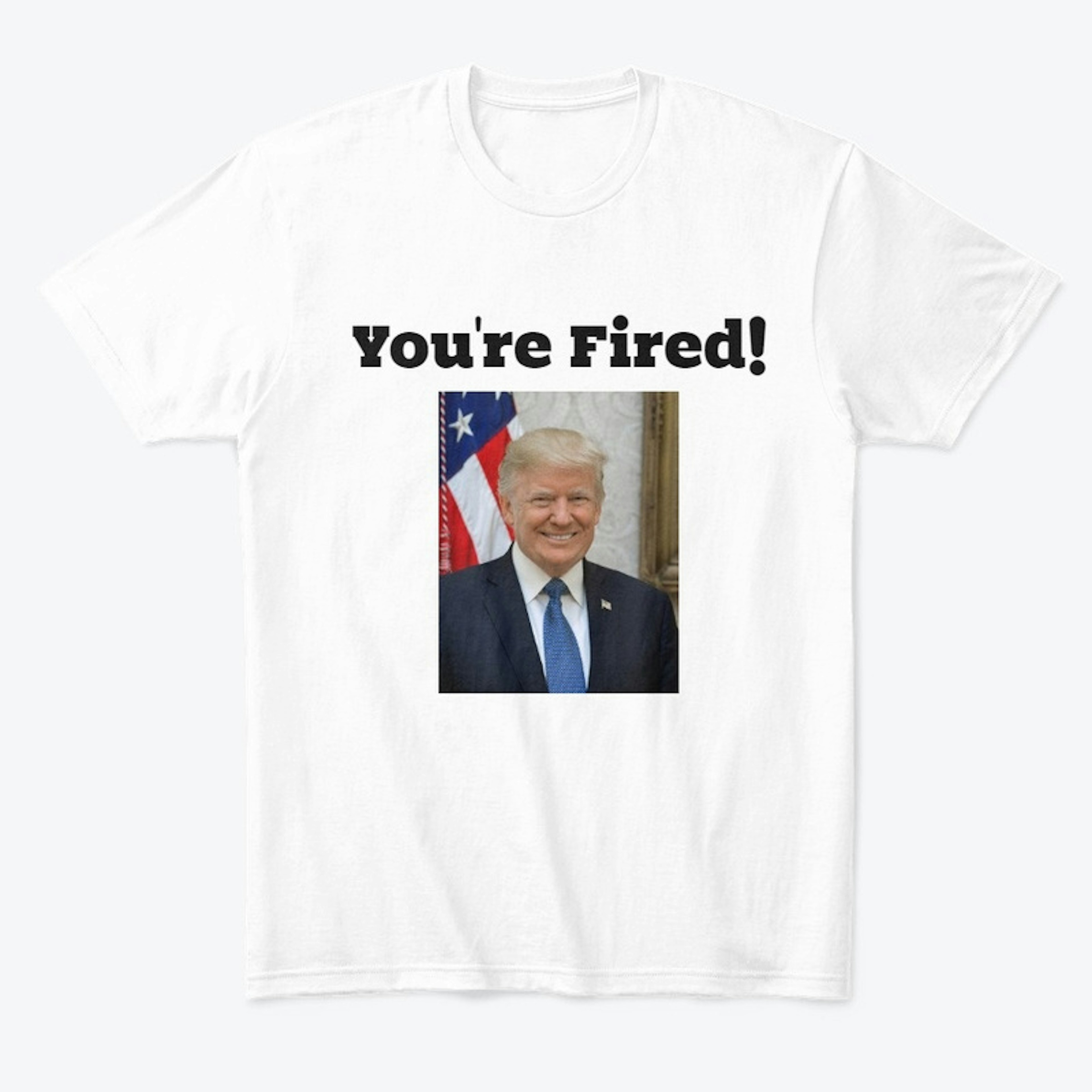 You're Fired T-Shirt!